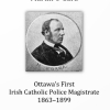 102. Martin O'Gara, Ottawa's First Irish Catholic Police Magistrate, 1863-1899